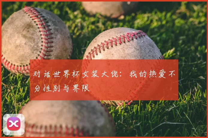 对话世界杯女装大佬：我的热爱不分性别与界限