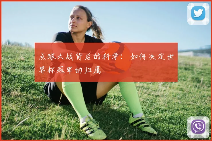 点球大战背后的科学:如何决定世界杯冠军的归属