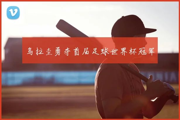 乌拉圭勇夺首届足球世界杯冠军